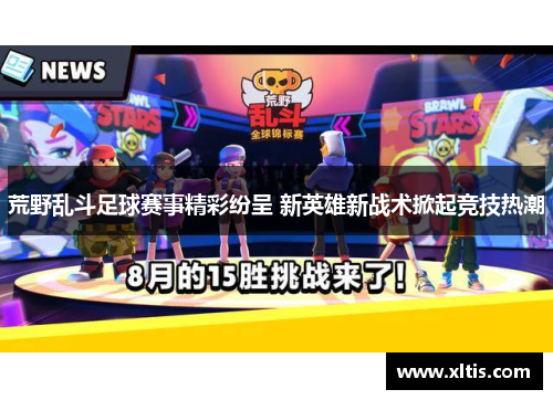 荒野乱斗足球赛事精彩纷呈 新英雄新战术掀起竞技热潮
