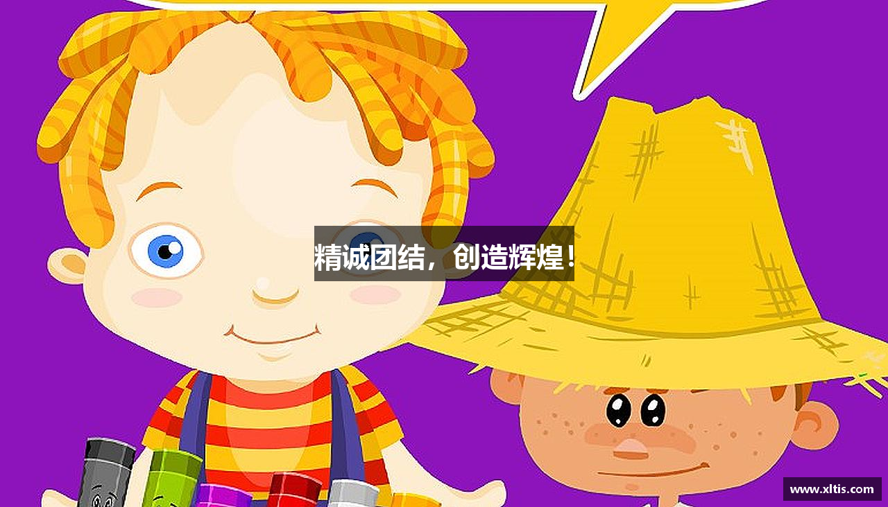 精诚团结，创造辉煌！